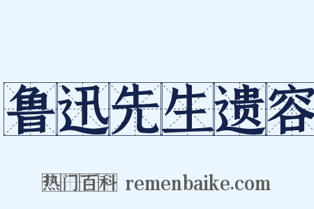 鲁迅先生遗容是什么意思的图片